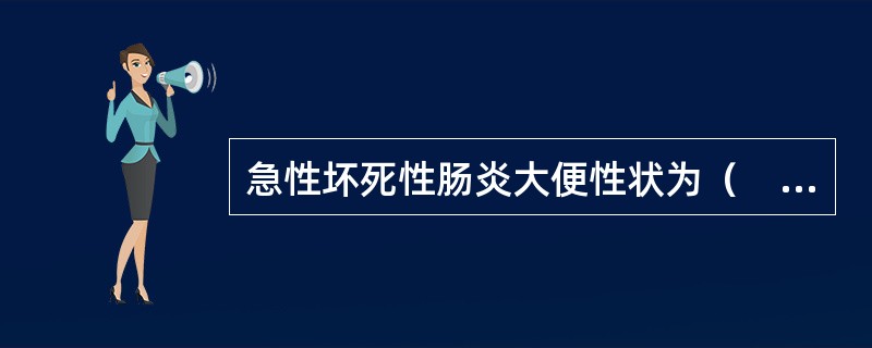 急性坏死性肠炎大便性状为（　　）。