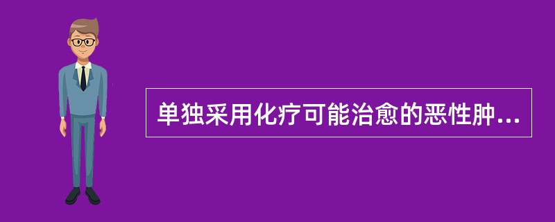 单独采用化疗可能治愈的恶性肿瘤是（　　）。