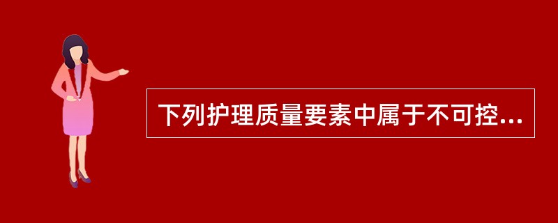 下列护理质量要素中属于不可控的因素是（　　）。