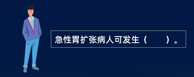 急性胃扩张病人可发生（　　）。