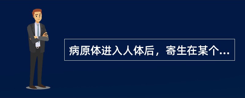 病原体进入人体后，寄生在某个部位，不发病但也不能将病原体清除，当机体免疫功能低下时才发病。这种感染的表现形式称为（　　）。