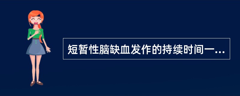 短暂性脑缺血发作的持续时间一般为（　　）。