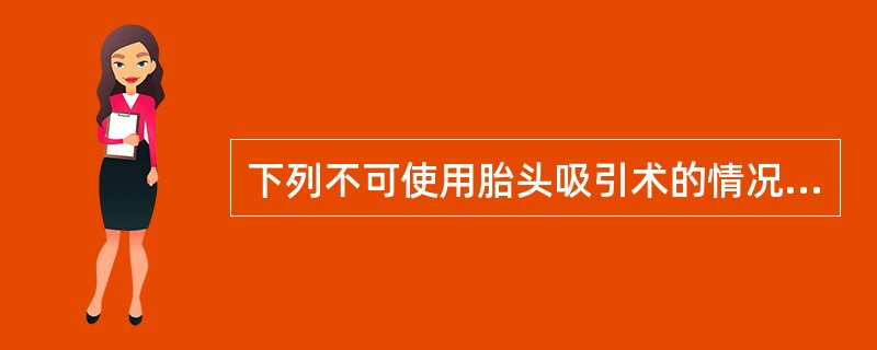 下列不可使用胎头吸引术的情况是（　　）。
