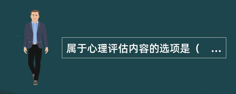 属于心理评估内容的选项是（　　）。