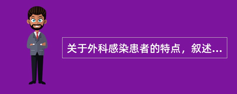 关于外科感染患者的特点，叙述不正确的是（　　）。