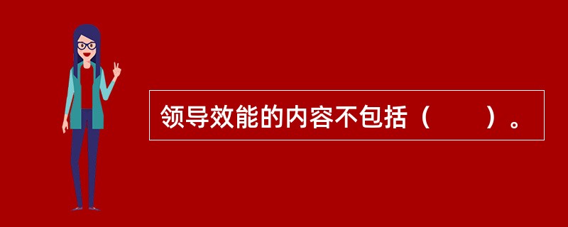 领导效能的内容不包括（　　）。