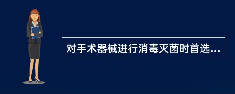 对手术器械进行消毒灭菌时首选（　　）。