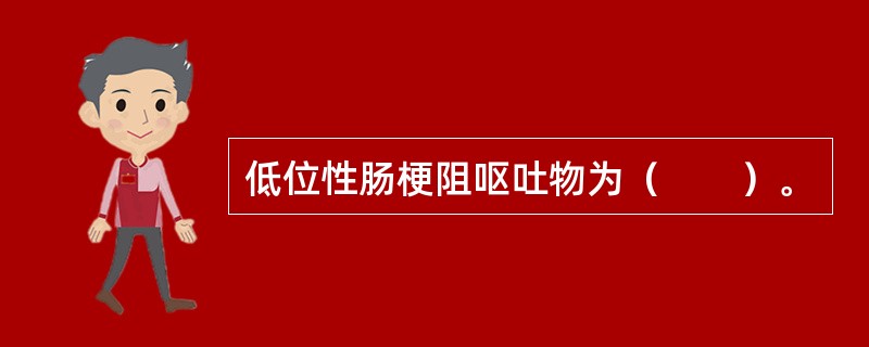 低位性肠梗阻呕吐物为（　　）。