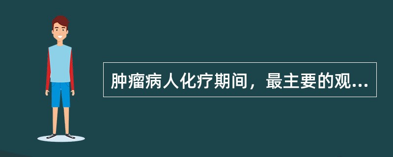肿瘤病人化疗期间，最主要的观察项目是（　　）。