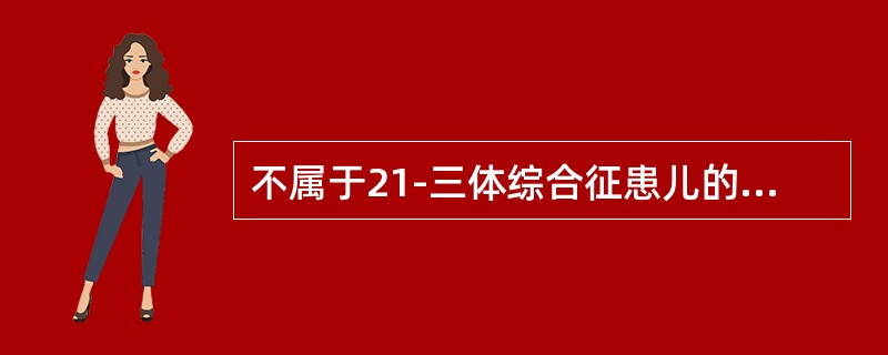 不属于21-三体综合征患儿的护理措施是（　　）。