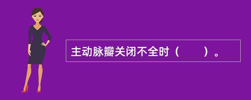 主动脉瓣关闭不全时（　　）。