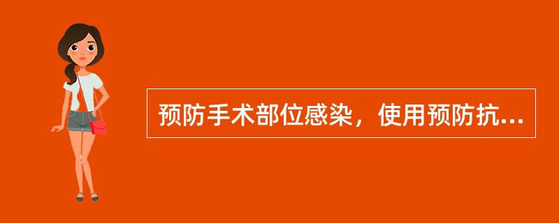 预防手术部位感染，使用预防抗菌药物的最佳时间是（　　）。