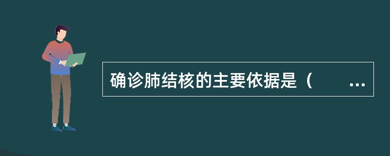 确诊肺结核的主要依据是（　　）。