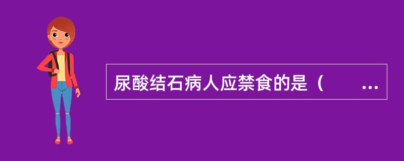 尿酸结石病人应禁食的是（　　）。