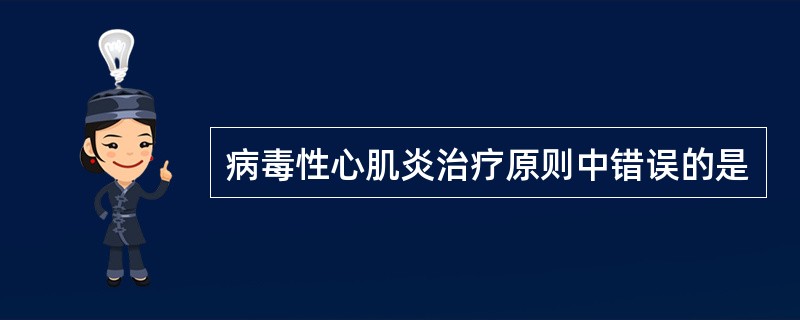 病毒性心肌炎治疗原则中错误的是