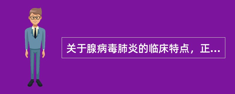 关于腺病毒肺炎的临床特点，正确的是（　　）。