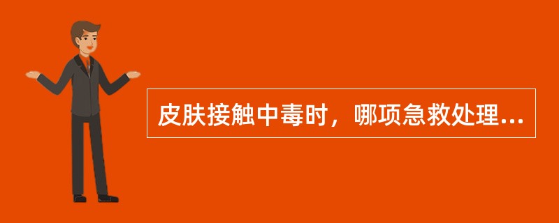 皮肤接触中毒时，哪项急救处理错误