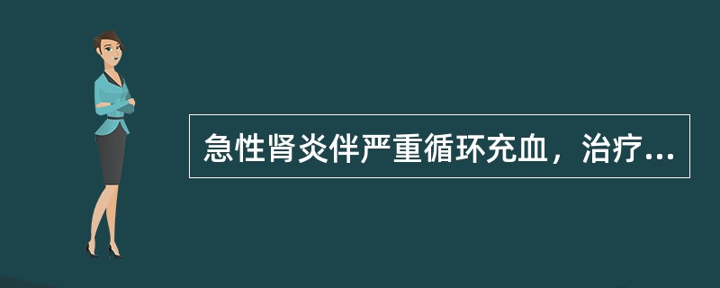 急性肾炎伴严重循环充血，治疗重点是