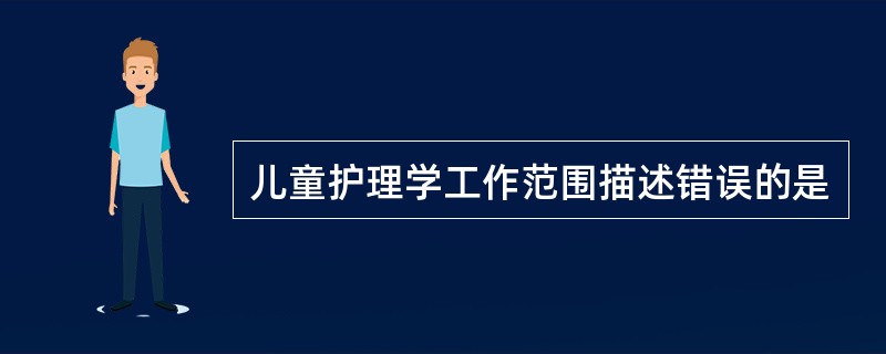 儿童护理学工作范围描述错误的是