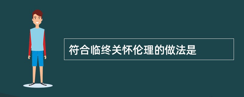 符合临终关怀伦理的做法是