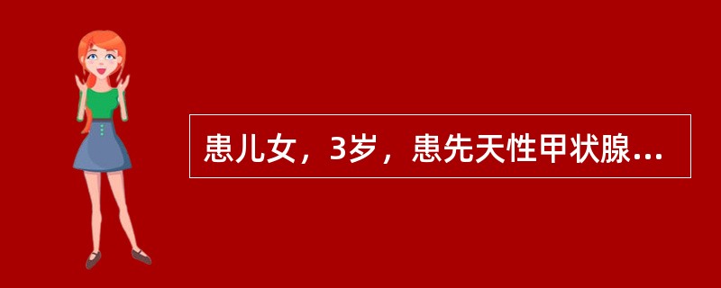 患儿女，3岁，患先天性甲状腺功能减低症应用甲状腺片治疗后，患儿代谢增强，生理功能改进，生长发育加速，应注意的是