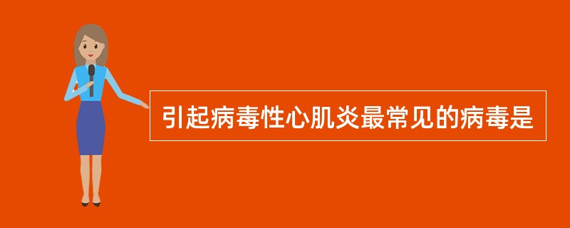 引起病毒性心肌炎最常见的病毒是