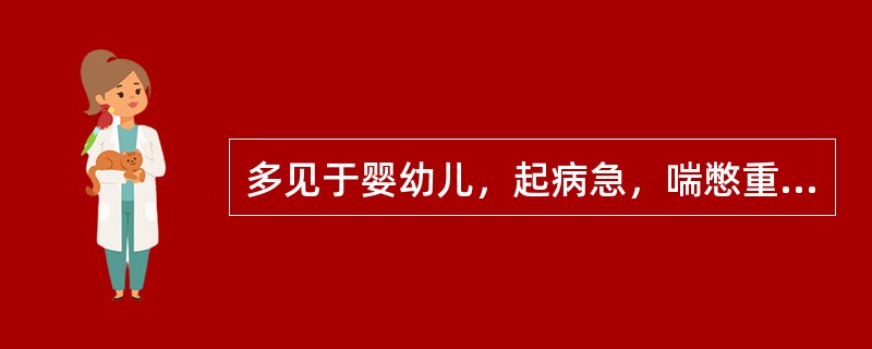 多见于婴幼儿，起病急，喘憋重的是