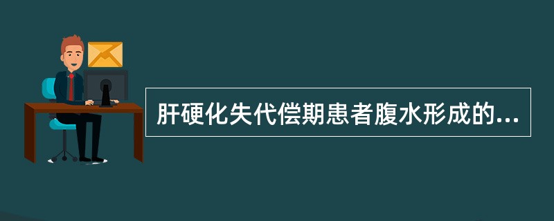 肝硬化失代偿期患者腹水形成的主要原因是
