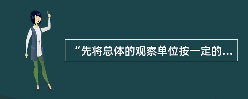 “先将总体的观察单位按一定的顺序分成若干部分，再按照一定的顺序，每间隔一定数量的单位抽取一个单位进入样本。”此种抽样方法属于