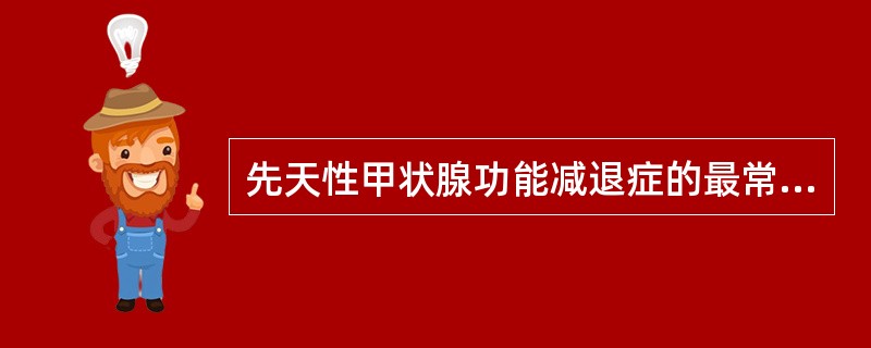 先天性甲状腺功能减退症的最常见的原因是