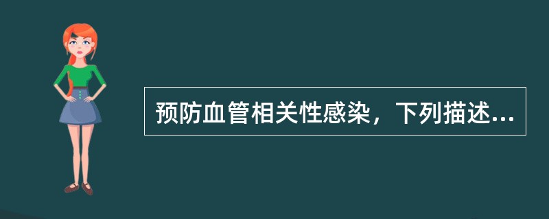 预防血管相关性感染，下列描述不正确的是