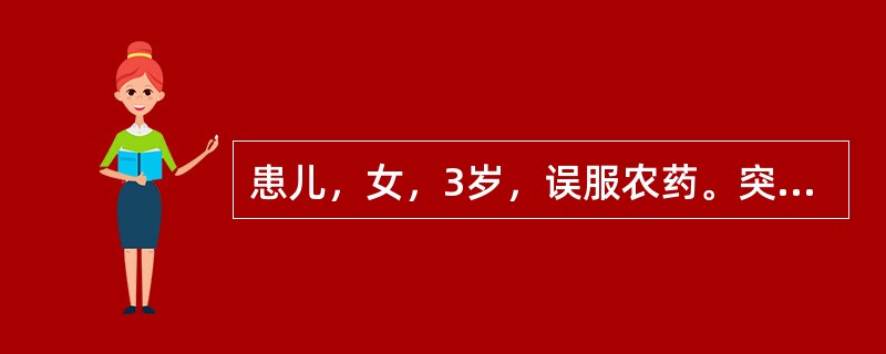 患儿，女，3岁，误服农药。突然恶心，呕吐数次，随之抽搐而昏迷，急诊入院。查体：唾液过多，心率缓慢，瞳孔缩小，呈浅昏迷状态。下列哪项护理措施是不正确的