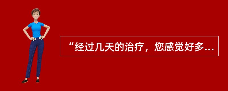 “经过几天的治疗，您感觉好多了吧?”此提问属于