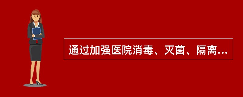 通过加强医院消毒、灭菌、隔离和屏障护理、无菌技术等措施的应用，基本上能达到有效预防和控制的感染是