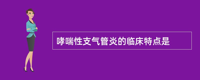 哮喘性支气管炎的临床特点是