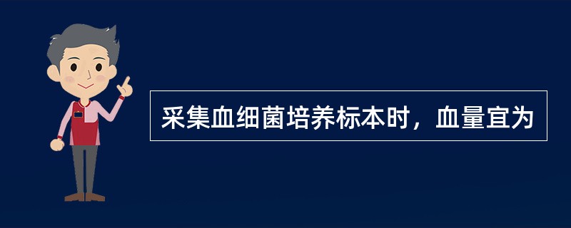 采集血细菌培养标本时，血量宜为