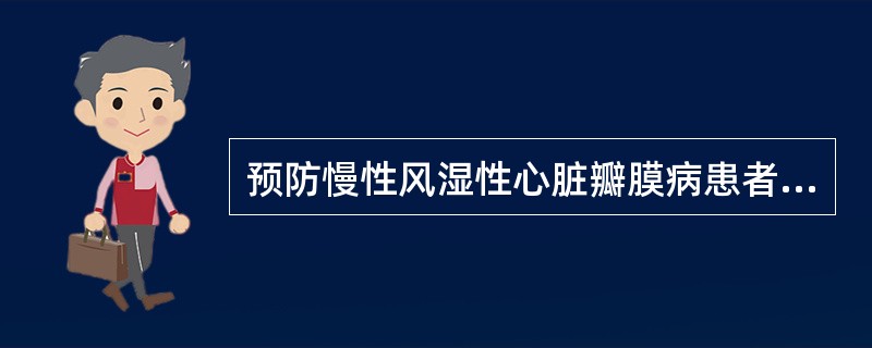 预防慢性风湿性心脏瓣膜病患者风湿活动复发的根本措施是