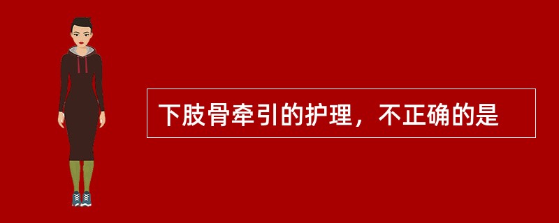 下肢骨牵引的护理，不正确的是