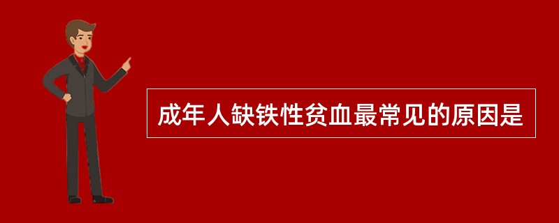 成年人缺铁性贫血最常见的原因是