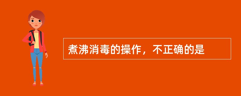 煮沸消毒的操作，不正确的是