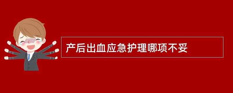 产后出血应急护理哪项不妥