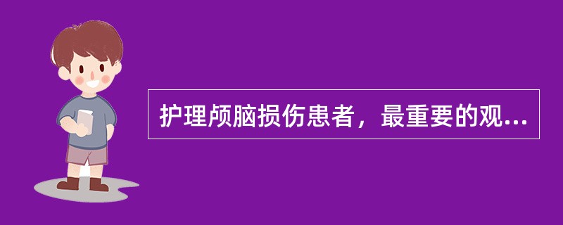 护理颅脑损伤患者，最重要的观察指标是（　）。