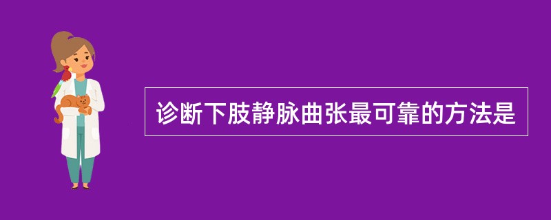 诊断下肢静脉曲张最可靠的方法是