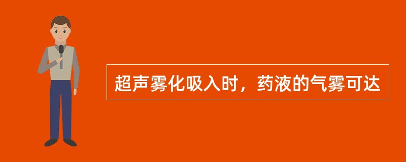 超声雾化吸入时，药液的气雾可达