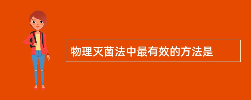 物理灭菌法中最有效的方法是