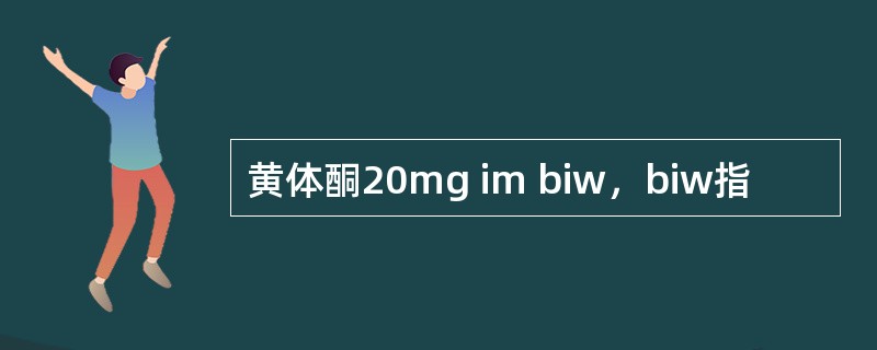 黄体酮20mg im biw，biw指