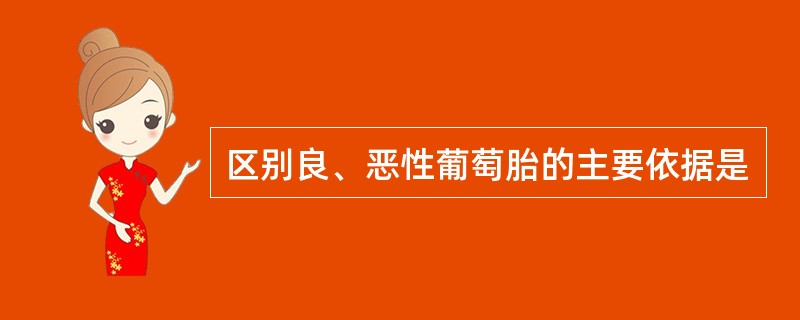 区别良、恶性葡萄胎的主要依据是