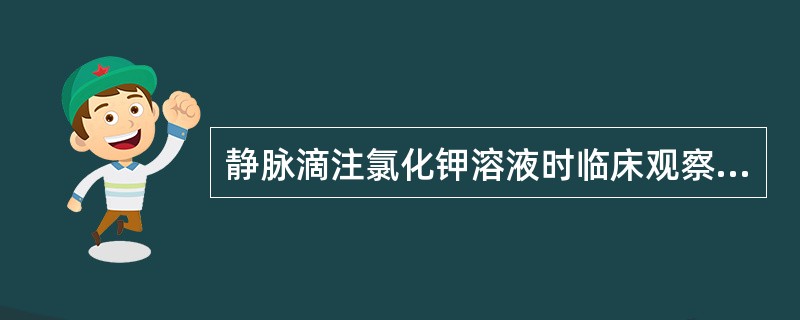 静脉滴注氯化钾溶液时临床观察应注意的是