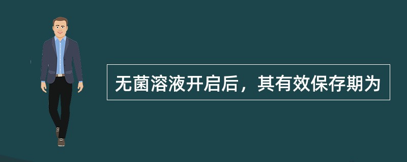 无菌溶液开启后，其有效保存期为