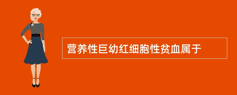 营养性巨幼红细胞性贫血属于